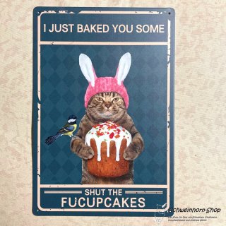 Blechschild Katze mit Spruch "I just baked you some Shut the Fucupcakes"